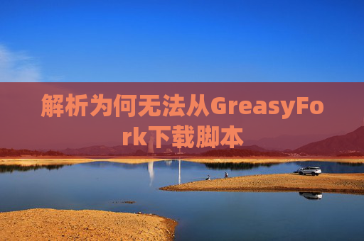 解析为何无法从GreasyFork下载脚本